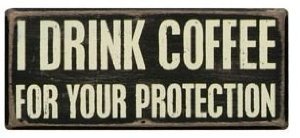Drink Coffee Your Protection Sign